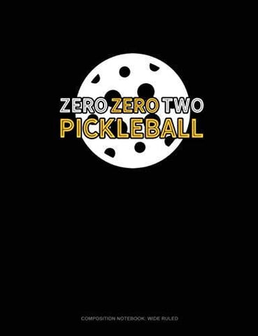 Zero Zero Two Pickleball: Composition Notebook: Wide Ruled