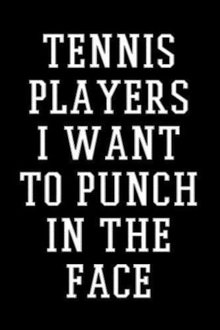 Tennis Players I Want To Punch In The Face: Tennis Player Notebook Journal