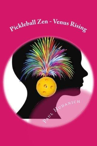 Pickleball Zen - Venus Rising: Raising your Pickleball EQ... Combining the physical, the mental, and the emotional to improve your pickleball game