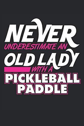 Never Underestimate An Old Lady With A Pickleball Paddle: Pickleball Women Journal Pickle Ball Player Gift for Grandma Pickleball Lover Notebook for ... Blank Lines Pages Notebook Diary Memory Book