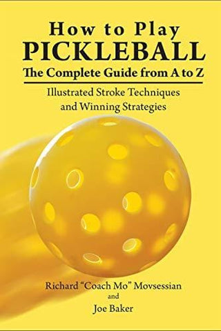 How to Play Pickleball: The Complete Guide from A to Z: Illustrated Stroke Techniques and Winning Strategies
