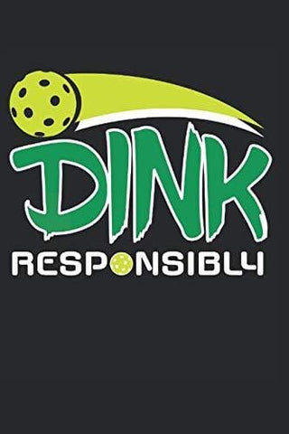 Dink Responsibly: Pickleball Lover Journal Whiffle Ball Player Gift for Pickleball Player Dink Notebook for Scores, Dates and Notes - 120 Blank Lines Pages Notebook Diary Memory Book