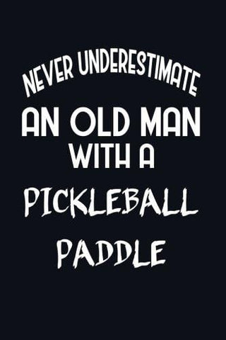 Never Underestimate An Old Man With A Pickleball Paddle: Pickleball Player Writing Journal Lined, Diary, Notebook