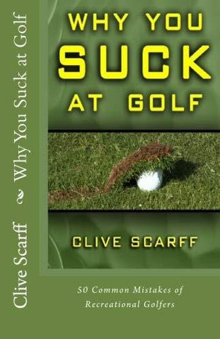 Why You Suck at Golf: 50 Most Common Mistakes by Recreational Golfers
