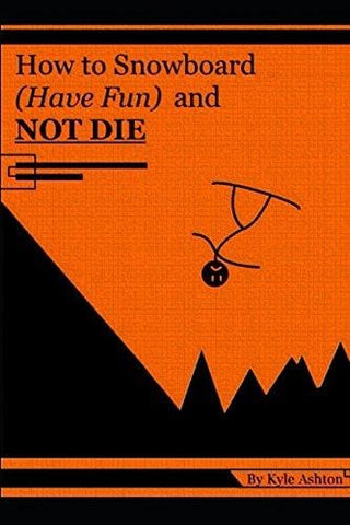 How to Snowboard (Have Fun) and Not Die