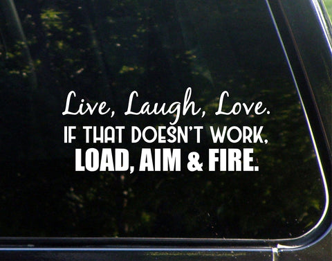 Live, Laugh, Love. If That Doesn't Work, Load, Aim and Fire. - 8-3/4" x 3-3/4" - Vinyl Die Cut Decal/Bumper Sticker for Windows, Cars, Trucks, Laptops, Etc.