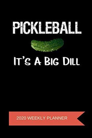 2020 Weekly Planner: Pickleball It's A Big Dill: A 52-Week Calendar For Players