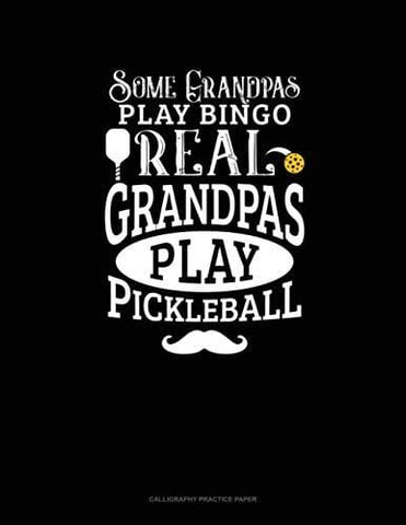 Some Grandpas Play Bingo Real Grandpas Play Pickleball: Calligraphy Practice Paper