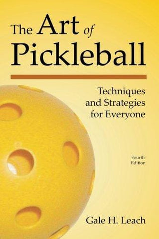 The Art of Pickleball (Fourth Edition): Techniques and Strategies for Everyone