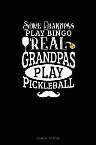 Some Grandpas Play Bingo Real Grandpas Play Pickleball: Mileage Log Book