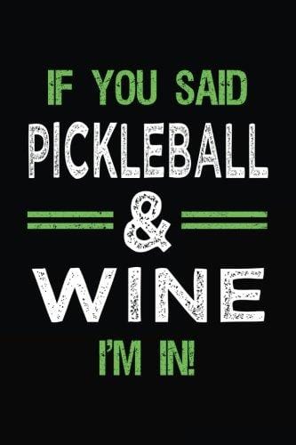 If You Said Pickleball & Wine I'm In: Blank Lined Notebook Journal
