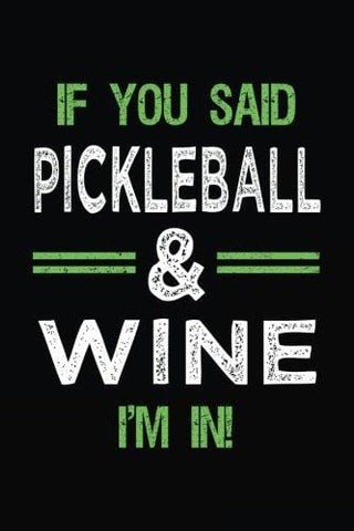 If You Said Pickleball & Wine I'm In: Blank Lined Notebook Journal