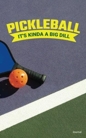 Pickleball It's Kinda a Big Dill Journal: Funny Small Portable Journal for Pickleball Players; Record Dates, Scores, Notes; Pickleball Gift for Men or Women