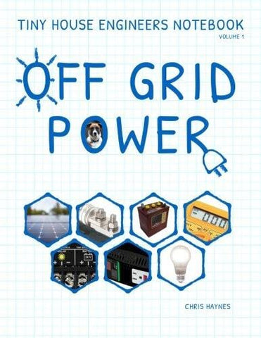 Tiny House Engineers Notebook: Volume 1, Off Grid Power: Tiny House Engineers Notebook: Volume 1, Off Grid Power