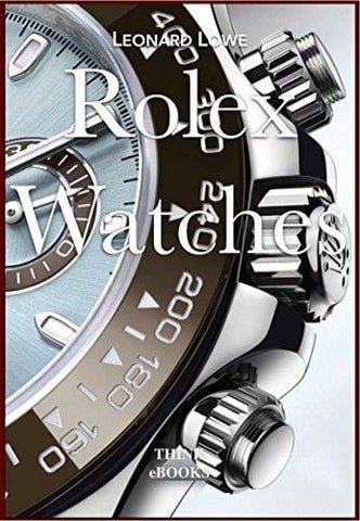 Rolex Watches: Rolex Submariner Explorer GMT Master Daytona… and many more interesting details (Luxury Watches Book 2)