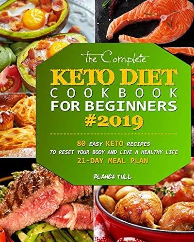The Complete Keto Diet Cookbook For Beginners 2019: 80 Easy Keto Recipes to Reset Your Body and Live a Healthy Life (21-Day Meal Plan)
