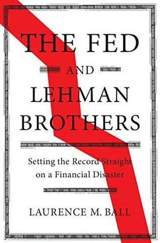 The Fed and Lehman Brothers: Setting the Record Straight on a Financial Disaster (Studies in Macroeconomic History)