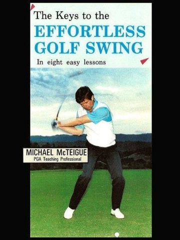 The Keys to the Effortless Golf Swing - in Eight Easy Lessons