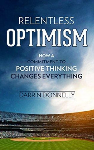 Relentless Optimism: How a Commitment to Positive Thinking Changes Everything (Sports for the Soul Book 3)